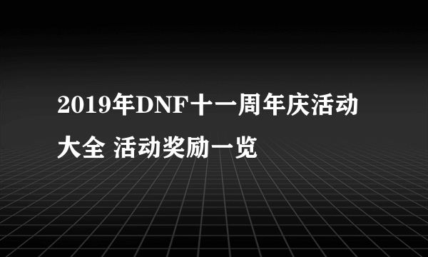 2019年DNF十一周年庆活动大全 活动奖励一览