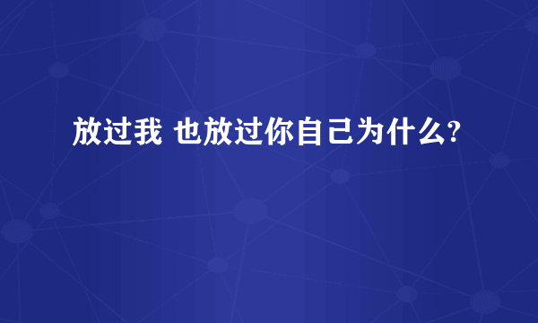 放过我 也放过你自己为什么?