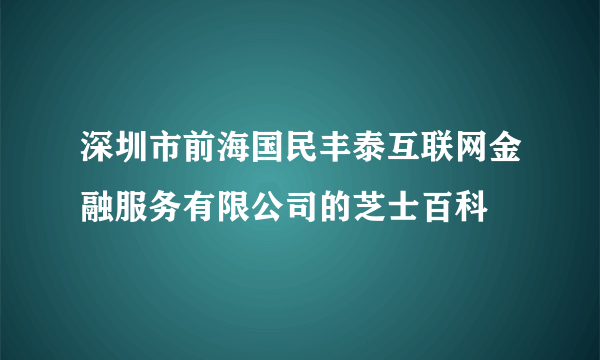 深圳市前海国民丰泰互联网金融服务有限公司的芝士百科