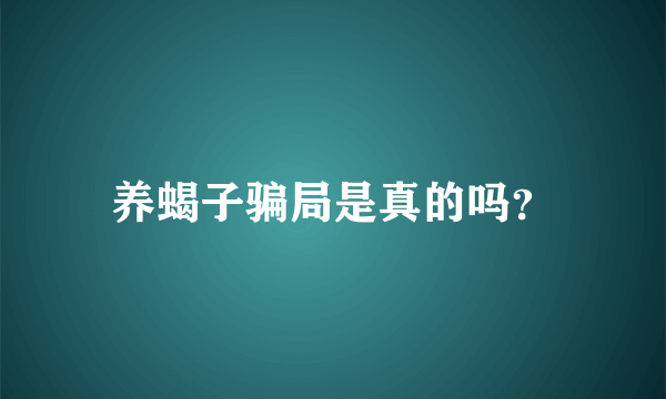 养蝎子骗局是真的吗？