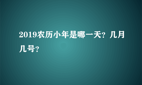 2019农历小年是哪一天？几月几号？