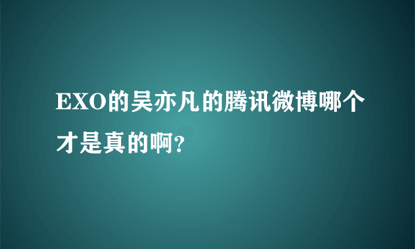 EXO的吴亦凡的腾讯微博哪个才是真的啊？