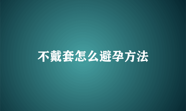 不戴套怎么避孕方法