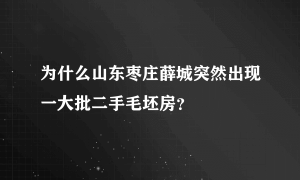 为什么山东枣庄薛城突然出现一大批二手毛坯房？