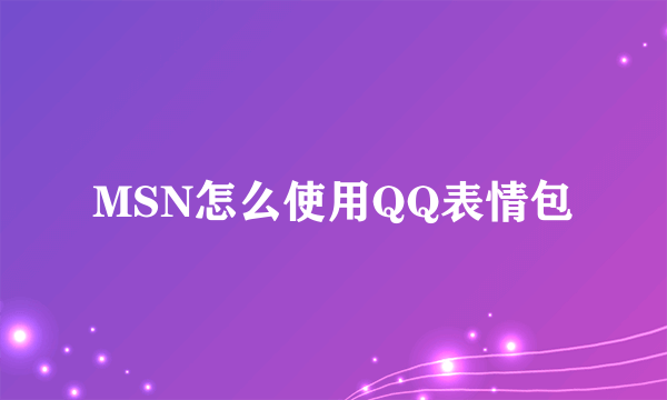 MSN怎么使用QQ表情包