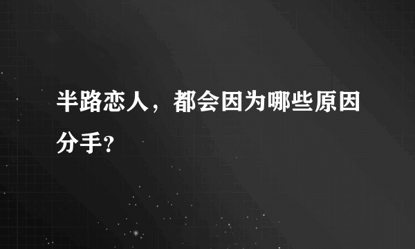 半路恋人，都会因为哪些原因分手？