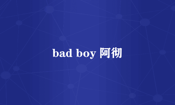 bad boy 阿彻