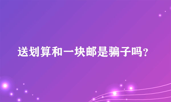 送划算和一块邮是骗子吗？