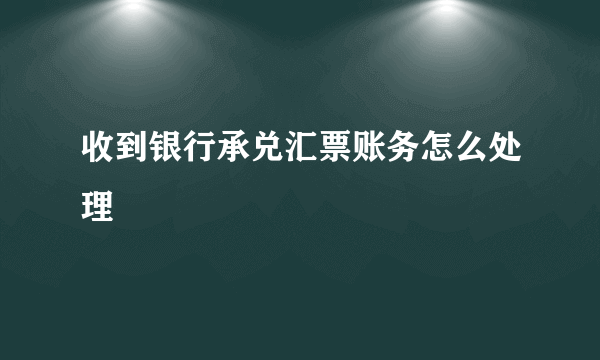 收到银行承兑汇票账务怎么处理