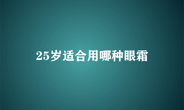 25岁适合用哪种眼霜