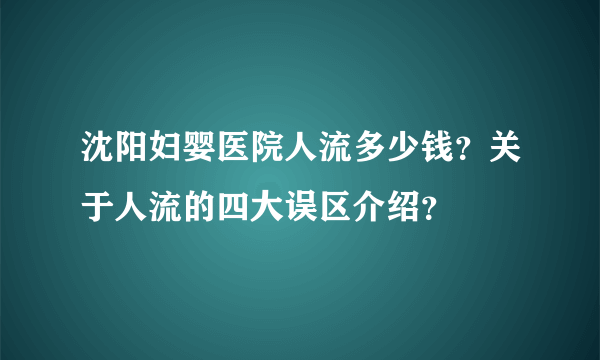 沈阳妇婴医院人流多少钱？关于人流的四大误区介绍？