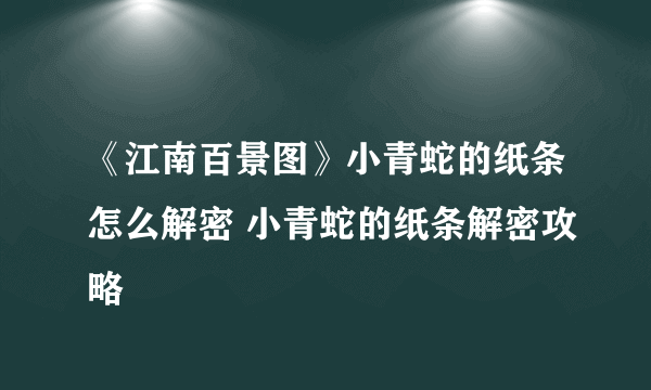 《江南百景图》小青蛇的纸条怎么解密 小青蛇的纸条解密攻略