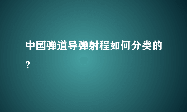 中国弹道导弹射程如何分类的？