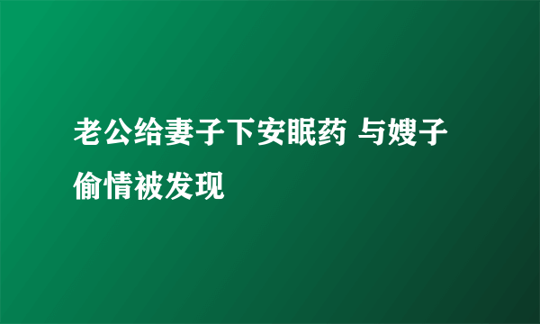 老公给妻子下安眠药 与嫂子偷情被发现