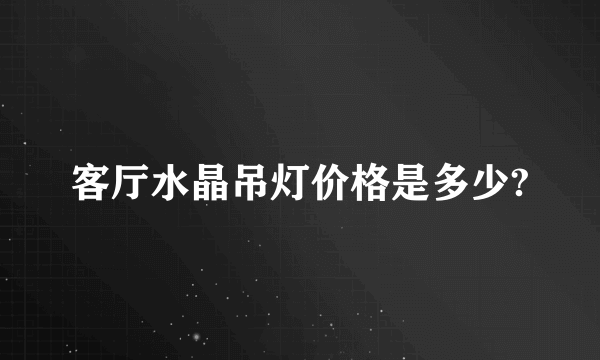 客厅水晶吊灯价格是多少?