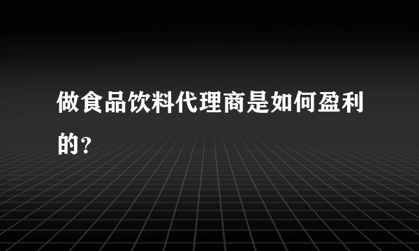 做食品饮料代理商是如何盈利的？