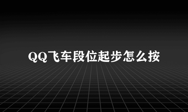 QQ飞车段位起步怎么按