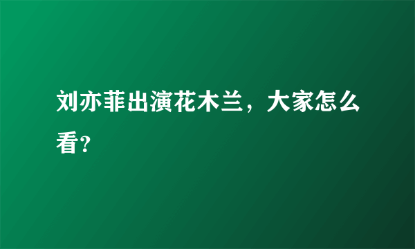 刘亦菲出演花木兰，大家怎么看？