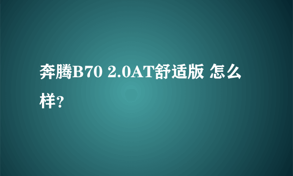 奔腾B70 2.0AT舒适版 怎么样？