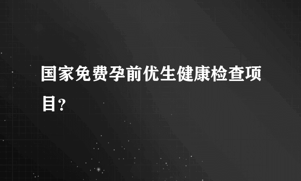 国家免费孕前优生健康检查项目？