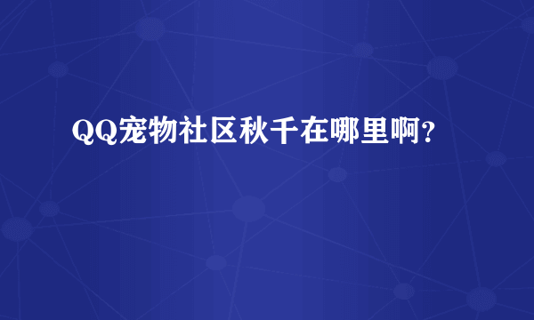 QQ宠物社区秋千在哪里啊？