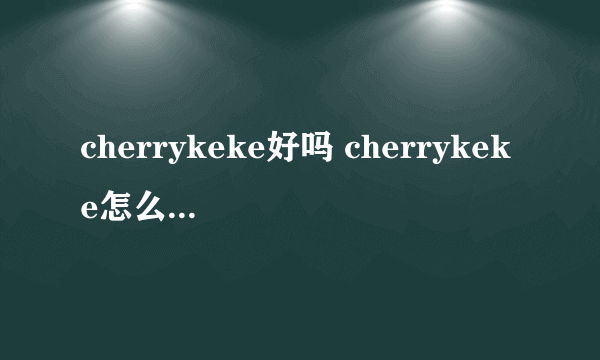 cherrykeke好吗 cherrykeke怎么样 cherrykeke旗舰店