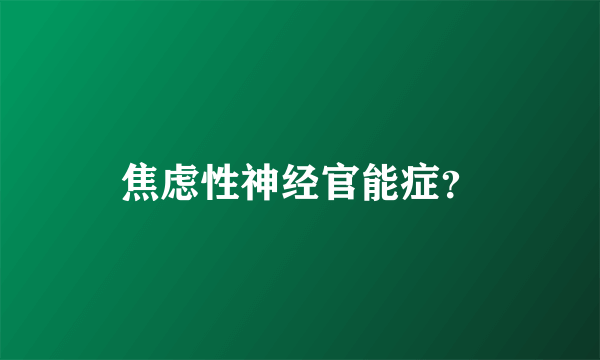 焦虑性神经官能症？