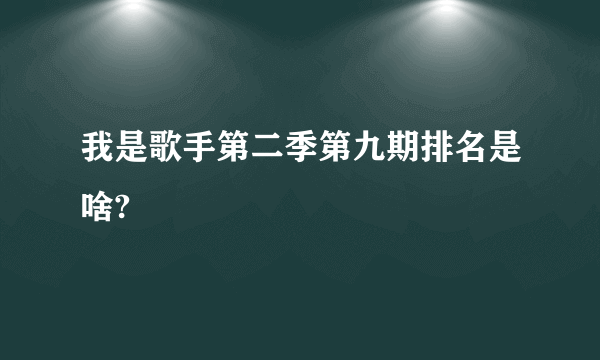 我是歌手第二季第九期排名是啥?