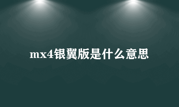 mx4银翼版是什么意思