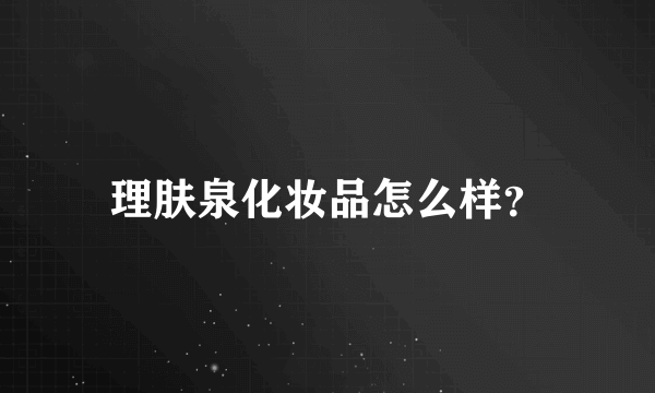 理肤泉化妆品怎么样？