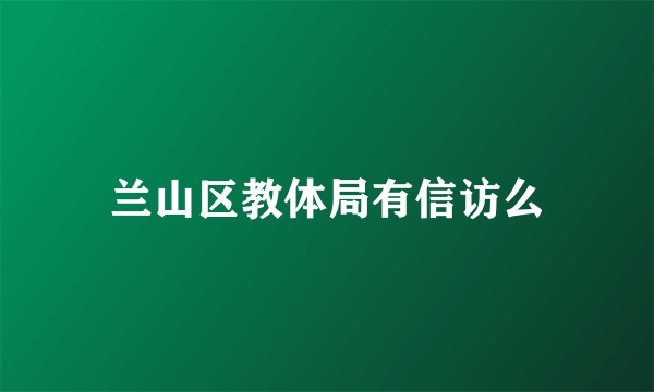 兰山区教体局有信访么