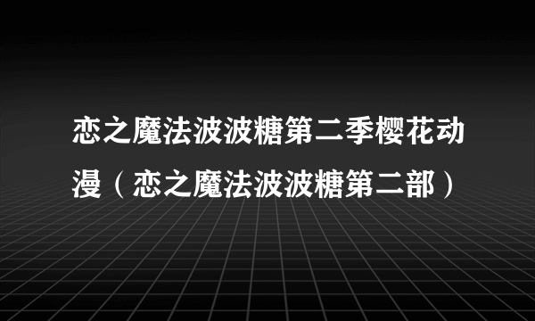 恋之魔法波波糖第二季樱花动漫（恋之魔法波波糖第二部）