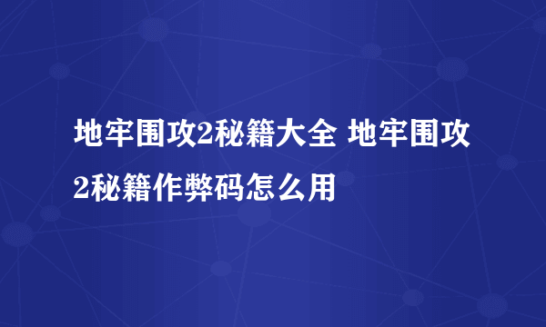 地牢围攻2秘籍大全 地牢围攻2秘籍作弊码怎么用