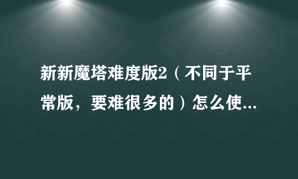 新新魔塔难度版2（不同于平常版，要难很多的）怎么使用两根魔杖？