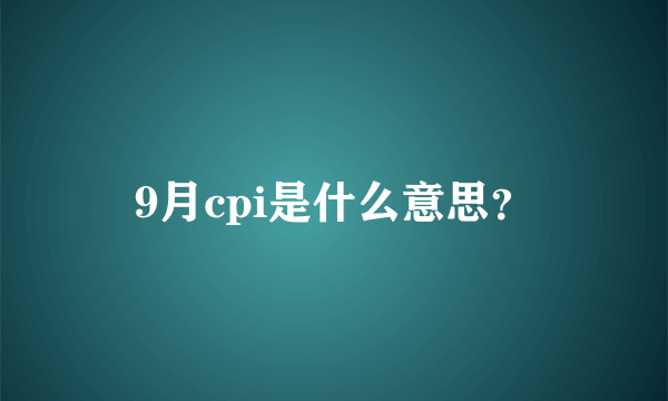 9月cpi是什么意思？