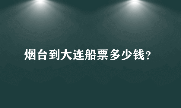 烟台到大连船票多少钱？