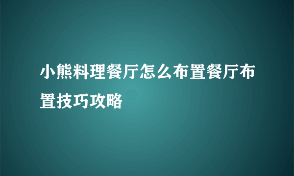 小熊料理餐厅怎么布置餐厅布置技巧攻略