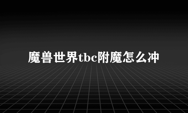 魔兽世界tbc附魔怎么冲