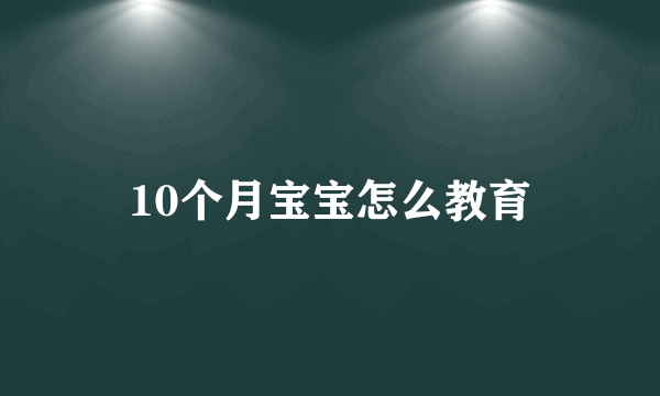 10个月宝宝怎么教育