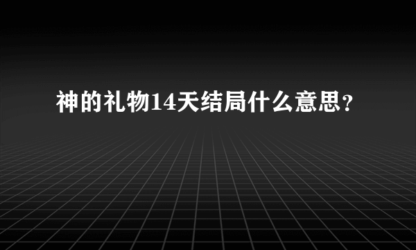 神的礼物14天结局什么意思？