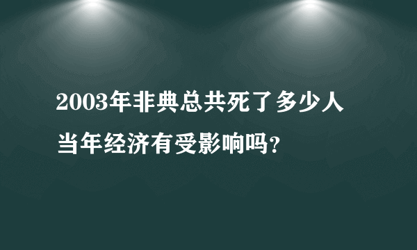 2003年非典总共死了多少人 当年经济有受影响吗？