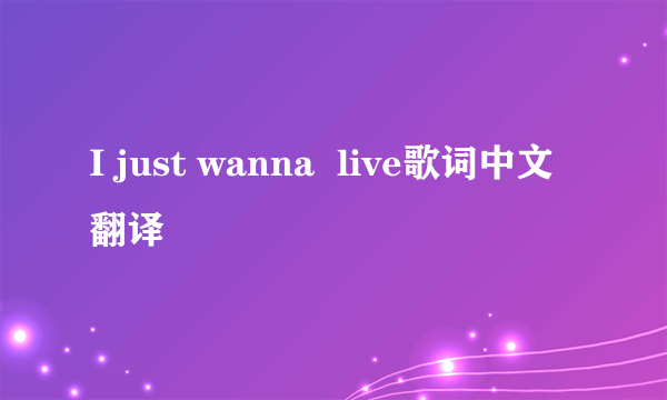 I just wanna  live歌词中文翻译