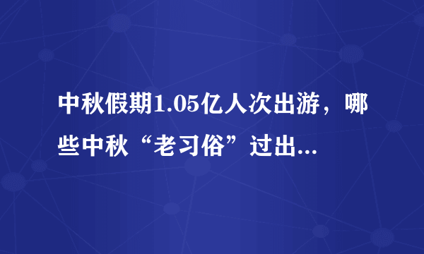 中秋假期1.05亿人次出游，哪些中秋“老习俗”过出了新花样？