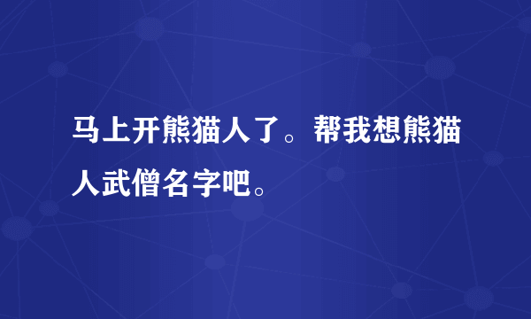 马上开熊猫人了。帮我想熊猫人武僧名字吧。