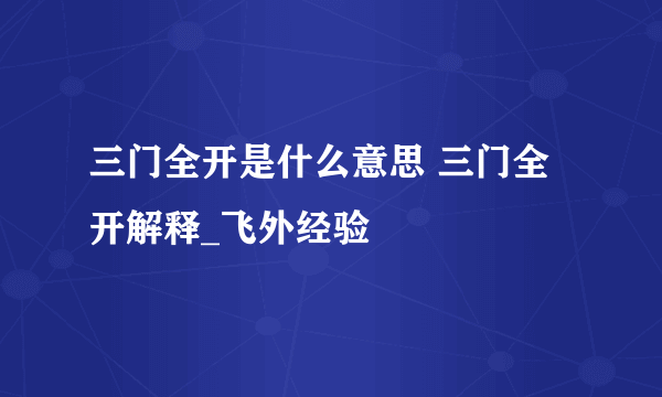 三门全开是什么意思 三门全开解释_飞外经验