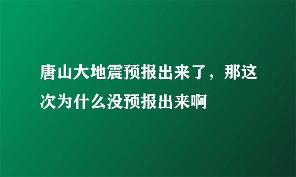 唐山大地震预报出来了，那这次为什么没预报出来啊