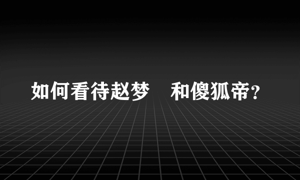 如何看待赵梦玥和傻狐帝？