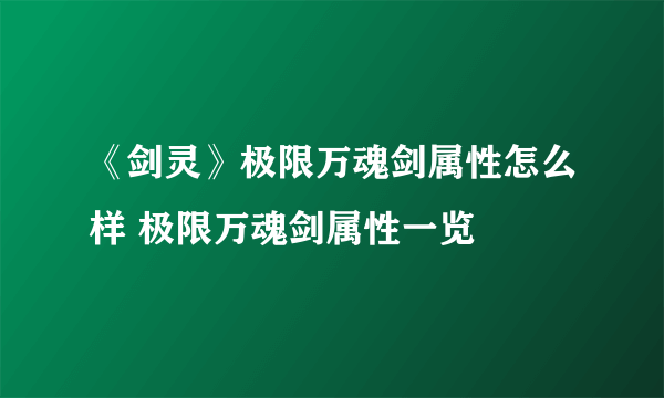 《剑灵》极限万魂剑属性怎么样 极限万魂剑属性一览