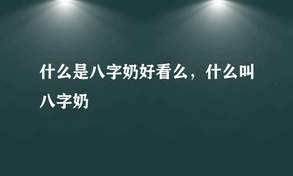 什么是八字奶好看么，什么叫八字奶