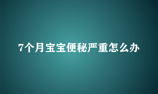 7个月宝宝便秘严重怎么办